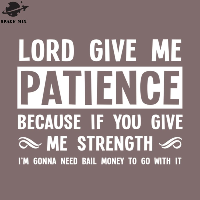 SM2212236961-Lord ive Me atience Because if You ive Me Strength Im onna eed Bail Money to o With It PNG Design.jpg