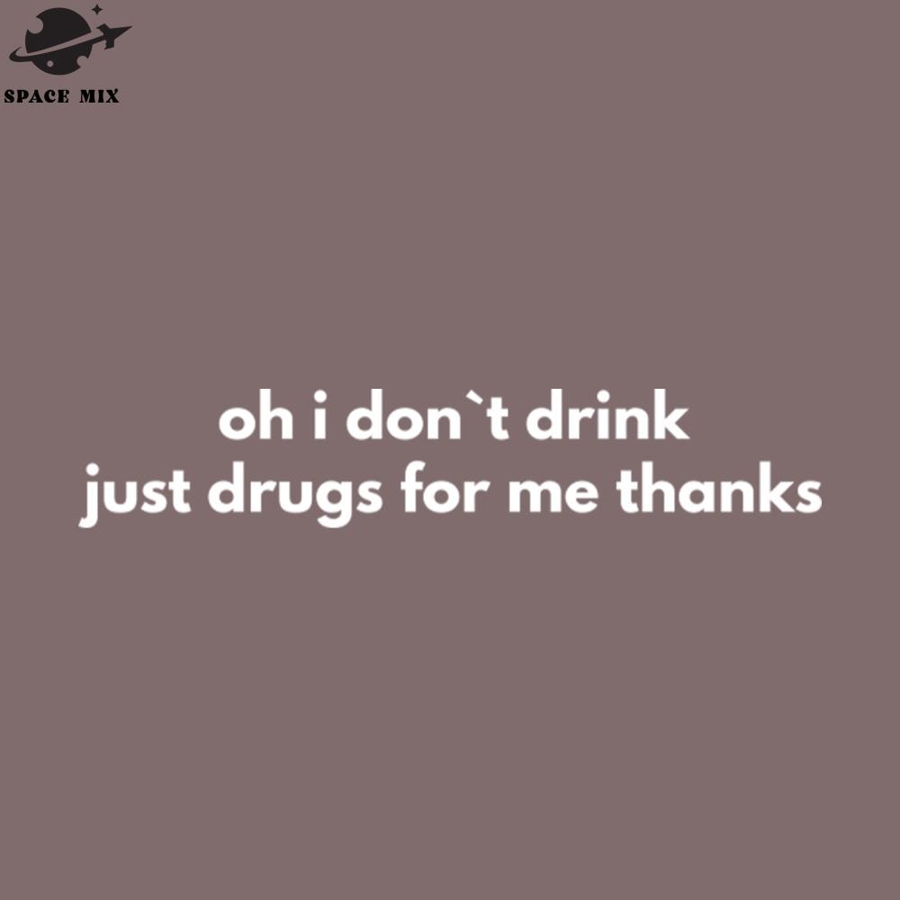 SM2212237980-Oh I Dont Drink Just Drugs For Me Thanks PNG Design.jpg