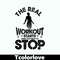 The Real Workout Starts When You Want To Stop 2.jpg