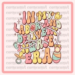 in my labor & delivery nurse era png, l&d nurse png, retro grooy png, digital download, nurse sublimation designs