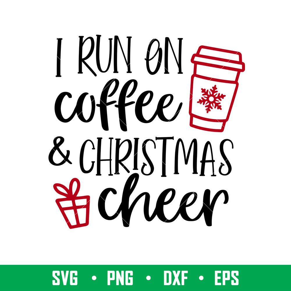 I Run On Coffee And Christmas Cheer, I Run On Coffee And Christmas Cheer Svg, Christmas Coffee Svg, Merry Christmas Svg, png, dxf, eps file.jpeg
