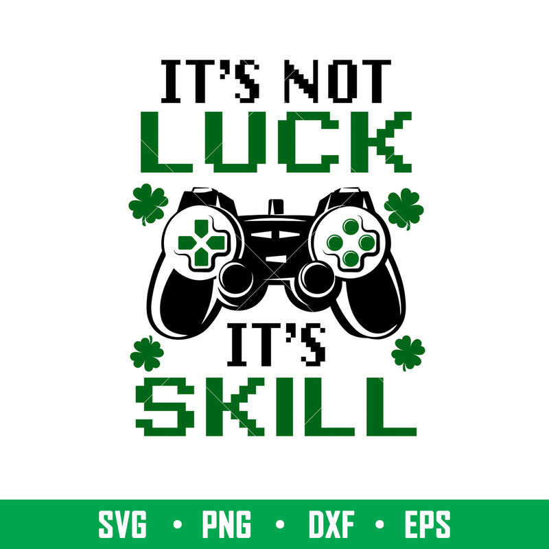 Its Not Luck Its Skill, It_s not luck it_s skill svg, luck skill svg, gamer svg dxf, St. Patrick_s Day svg, four leaf clover svg, lucky gamer svg, png, dxf, eps