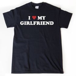 i love my girlfriend t-shirt, i heart my girlfriend shirt, valentine's day tee shirt, valentine gift, boyfriend shirt