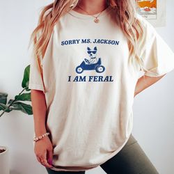 Sorry Ms Jackon I Am Feral, Unisex T Shirt, Funny T Shirt, Retro Cartoon, Vintage Cartoon, UNISEX