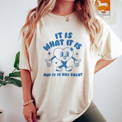 it is what it is and it is not great, meme t shirt, funny t shirt, sarcasm t shirt, vintage cartoon.