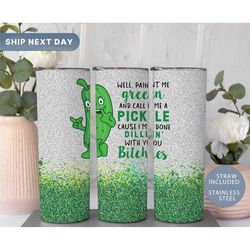 paint me green and call me a pickle tumbler funny tumblers cute tumbler cup funny gift ideas glitter tumbler with st