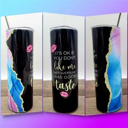 it's ok if you don't like me, 20oz skinny tumbler, not everyone has good taste, sassy tumbler