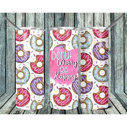 donut worry, be happy, 20oz tumbler, full wrap, donuts, skinny tumbler, travel coffee tumbler, vacuum insulated, double
