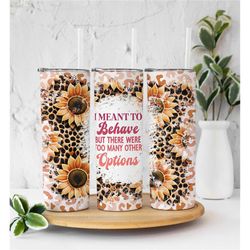 i meant to behave funny tumbler