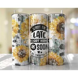sorry i'm late i got here as soon as i, funny sarcastic quote tumbler, friends birthday gift, coworker, gift for her, 20