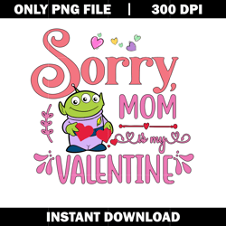 sorry mom is my valentine png, toy story png, disney vacation png, logo design png, digital file png, instant download.