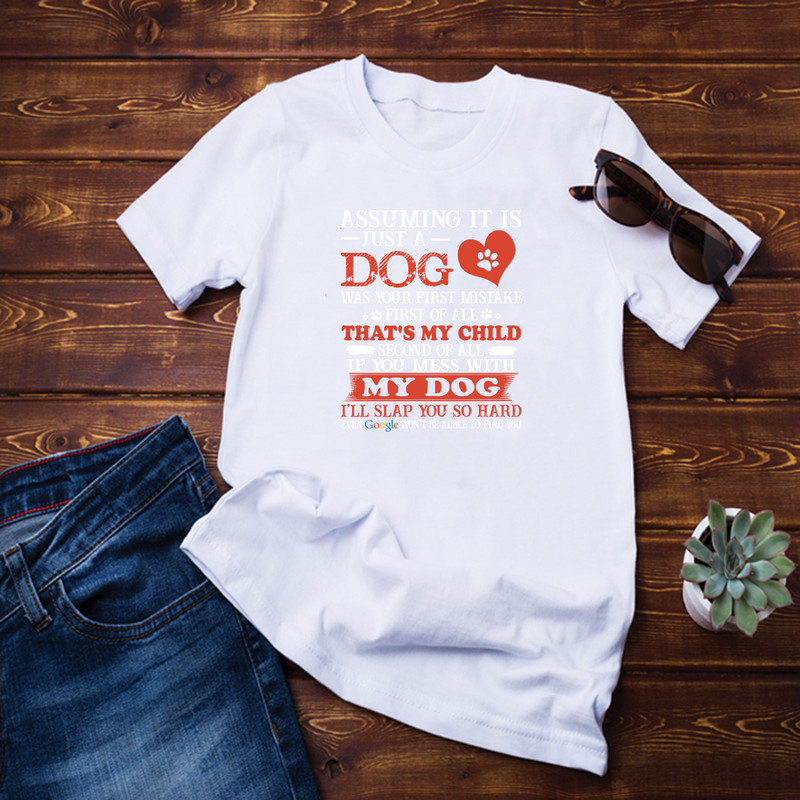 Assuming It Is Just A Dog Was Your First Mistake First Of All Shirt .png