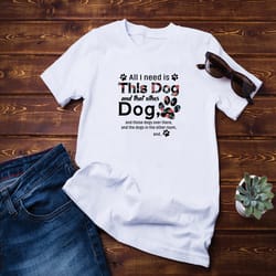 all i need is this dog and that other shirt