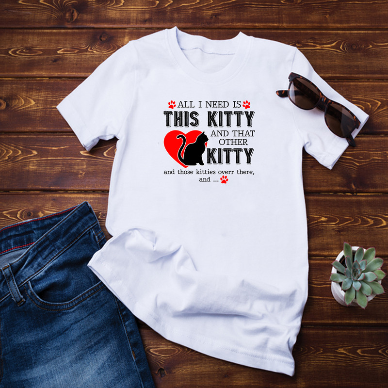 All I Need Is This Kitty And That Other Kitty Shirt.png