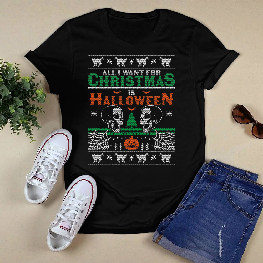 All I Want for Christmas is Halloween Ugly Christmas Sweater T-Shirt.png