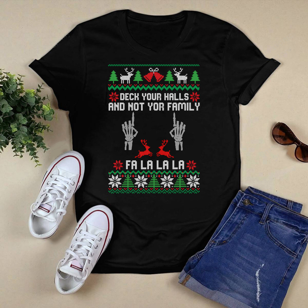 Deck The Halls and Not Your Family Ugly Christmas Sweater T-Shirt.png