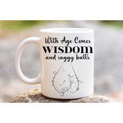 with age comes wisdom and saggy balls, novelty mug for him, birthday gifts for males