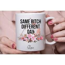 bitch mug, personalised novelty coffee / tea cup, same bitch different day, gift for friends, in the uk