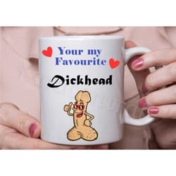 novelty penis mug , funny willy coffee cup for him, your my favourite dickhead, rude tea cup for him