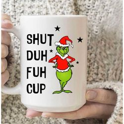 the grinch mug 15 oz mug christmas gift cup, gift, shut duh fuh cup, funny grinch mug. coffee drinker, tea