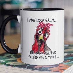 i may look calm but in my head i've pecked you 3 times coffee mug, funny chicken mug, funny gift mug christmas