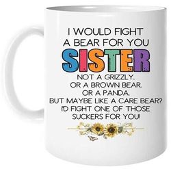 i would fight a bear for you sister coffee tea mug cup 11-15oz funny