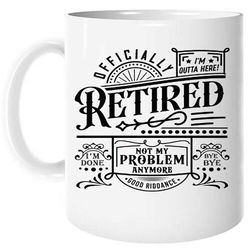 officially retired coffee tea mug cup 11-15oz retirement gift