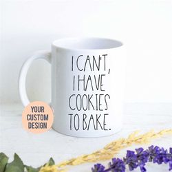 custom mug for baker | i can't i have cookies to bake, baker mug, funny gift for baker, baking mug for her, pastry chef