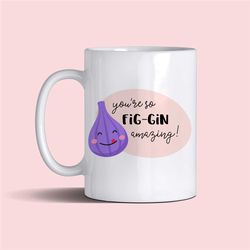 fig-gin amazing 11oz funny punny mug gift