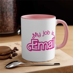 my job is email mug, my job is just email mug, email mugs, pink mug, accent coffee mug 11oz, gift for him