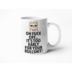 oh fuck off it's too early for your bullshit - funny swear mug, fuck off mug, cunt mug, novelty coffee mug, gift for co-