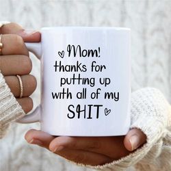 funny mothers day coffee mug, thanks for putting up, with all of my shit....mom's funny gift ,mother mug