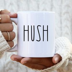 hush... rea dunn inspired coffee mug, sartactic gift, funny coffee cup...