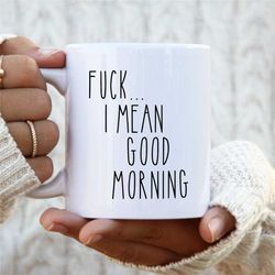 funny sarcastic coffee mug | rae dunn inspired funny mug | fuck....i mean good morning gift