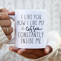 i like you funny gift mug. naughty anniversary cup. kinky mug. funny sex mug. for husband. funny cup boyfriend. how i li