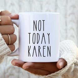 not today karen - funny sarcastic coffee mug | rae dunn inspired funny mug