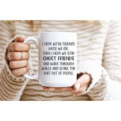 i hope were friends until we die  funny best friend gift funny best friend birthday gift ghost friends gift for bf funny