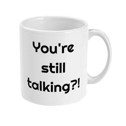 funny coffee mug, you're still talking coffee mug, sarcastic saying gift, office worker mug, humorous gift for colleague