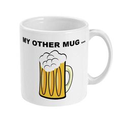 funny beer mug, my other mug ... beer coffee mug, a great fun gift for a beer drinker