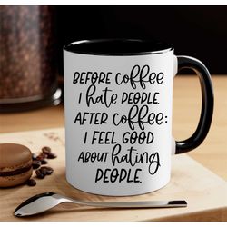 sarcastic coffee mug before coffee i hate everyone after coffee i feel good about hating everyone grumpy coworker mug do