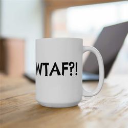 wtaf! funny 15oz coffee mug, adult humor mug, vulgar mug, fun gift friend, office humor gift for coworker