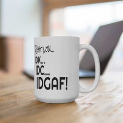 funny coffee mug, right now... idgaf! 15oz coffee mug, an ideal sarcastic gift for a colleague or friend