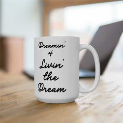 livin the dream mug, dreamin' of livin' the dream coffee mug, motivational mug, dream big gift, inspirational gift