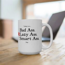 funny coffee mug, today is a lazy ass day funny 15oz coffee mug, sarcastic mug for boss or coworker, funny gift for a fr