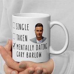 mentally dating gary barlow - funny gary barlow mug - coffee mug