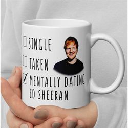 mentally dating ed sheeran - funny ed sheeran coffee mug