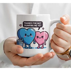 thanks for not dumping me - funny valentines mug - coffee mug