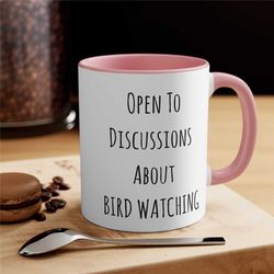 funny bird watching coffee mug, open to discussions about bird watching, bird watcher cup, bird lover, gift for him