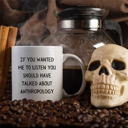 funny anthropology coffee mug, anthropologist cup, student, teacher gift