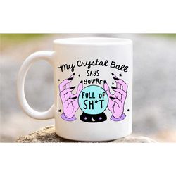 crystal ball mug, mystic ball coffee tea cup, my crystal ball says you are full of shit